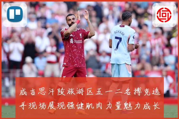成吉思汗陵旅游区五一二名搏克选手现场展现强健肌肉力量魅力成长观察：最新赛事动态与深度分析