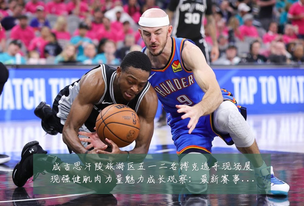 成吉思汗陵旅游区五一二名搏克选手现场展现强健肌肉力量魅力成长观察:最新赛事动态与深度分析